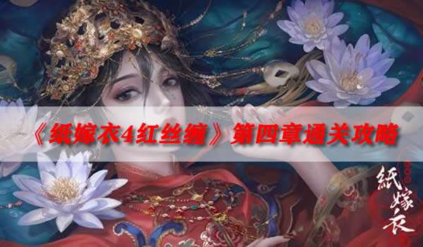 纸嫁衣4红丝缠第四章通关攻略第四关解谜玩法详解