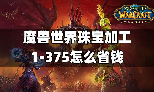 魔兽世界珠宝加工1-375省钱攻略，材料最省技巧