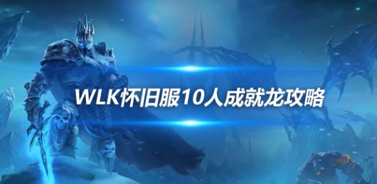 魔兽世界WLK怀旧服不朽者成就310%速10人龙获取流程详解