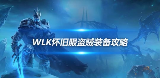 魔兽世界WLK怀旧服盗贼直升必备装备推荐与攻略